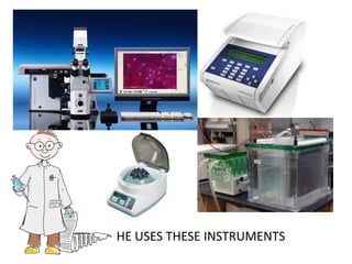 HE USES THESE INSTRUMENTS  