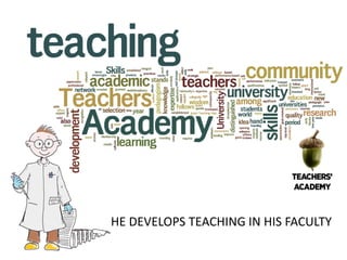 HE DEVELOPS TEACHING IN HIS FACULTY  