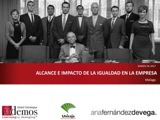 www.globalestrategias.es
Málaga
ALCANCE E IMPACTO DE LA IGUALDAD EN LA EMPRESA
MARZO DE 2017
 