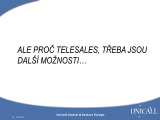 ALE PROČ TELESALES, TŘEBA JSOU 
DALŠÍ MOŽNOSTI… 
14 2014-12-10 
 