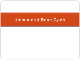 Unicameral Bone Cysts
 