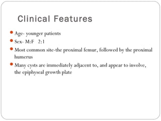 Clinical Features
Age- younger patients
Sex- M:F 2:1
Most common site-the proximal femur, followed by the proximal
hume...