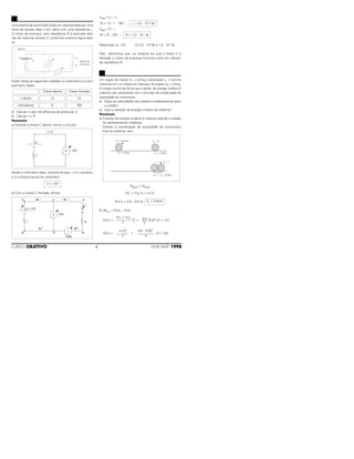 Uma bateria de automóvel pode ser representada por uma
fonte de tensão ideal U em série com uma resistência r.
O motor de arranque, com resistência R, é acionado atra-
vés da chave de contato C, conforme mostra a figura abai-
xo.
Foram feitas as seguintes medidas no voltímetro e no am-
perímetro ideais:
a) Calcule o valor da diferença de potencial U.
b) Calcule r e R.
Resolução
a) Estando a chave C aberta, temos o circuito:
Sendo o voltímetro ideal, concluímos que i = 0 e, portanto,
U é a própria leitura do voltímetro:
b) Com a chave C fechada, temos:
UAB = U – ri
10 = 12 – r . 100 ∴
UAB = R . i
10 = R . 100 ∴
Respostas: a) 12V b) 2,0 . 10–2Ω e 1,0 . 10–1Ω
Obs.: admitimos que, no instante em que a chave C é
fechada, o motor de arranque funciona como um resistor
de resistência R.
Um objeto de massa m1 = 4,0 kg e velocidade v1 = 3,0 m/s
choca-se com um objeto em repouso, de massa m2 = 2,0 kg.
A colisão ocorre de forma que a perda de energia cinética é
máxima mas consistente com o princípio de conservação da
quantidade de movimento.
a) Quais as velocidades dos objetos imediatamente após
a colisão?
b) Qual a variação da energia cinética do sistema?
Resolução
a) A perda de energia cinética é máxima quando a colisão
for perfeitamente inelástica.
Usando a conservação da quantidade de movimento
total do sistema, vem:
Qapós = Qantes
(m1 + m2) Vf = m1V1
6,0 Vf = 4,0 . 3,0 ⇒
b) ∆Ecin = Ecinf – Ecini
Ecinf = V
f
2 = (2,0)2 (J) = 12J
Ecini = = (J) = 18J
4,0 . (3,0)2
––––––––––
2
m1V2
1
–––––––
2
6,0
–––
2
(m1 + m2)
–––––––––
2
Vf = 2,0m/s
m1
= 4,0kg m2
= 2,0kg
V2
= 0V1
= 3,0m/s
m1
+ m2
= 6,0kg
Vf
= ?
}
07
R = 1,0 . 10–1 Ω
r = 2,0 . 10–2 Ω
U = 12V
1000I (Ampères)
1012V (Volts)
Chave fechadaChave aberta
v
I
U
r
C
R
bateria
Motor de
Arranque
06
4CURSO OBJETIVO UNICAMP 1998
 