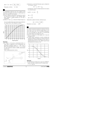 ∆Ecin = 12J – 18J ⇒
Respostas: a) 2,0m/s b) – 6,0J
Um mergulhador, dentro do mar, vê a imagem do Sol
nascendo numa direção que forma um ângulo agudo (ou
seja, menor que 90°) com a vertical.
a) Faça um desenho esquemático mostrando um raio de
luz vindo do Sol ao nascer e o raio refratado. Repre-
sente também a posição aparente do Sol para o
mergulhador.
b) Sendo n = 1,33 ≅ o índice de refração da água do
mar, use o gráfico abaixo para calcular aproximadamen-
te o ângulo entre o raio refratado e a vertical.
Resolução
a) Ao “nascer”, um raio de luz, proveniente do Sol, in-
cidirá sobre a superfície do mar, praticamente tan-
genciando-a (incidência rasante ⇒ i = 90°). Como a
água é mais refringente que o ar (nÁgua > nAr), o raio de
luz, após refratar-se, sofrerá um desvio, aproximando-
se da normal.
Assim, esquematicamente, temos:
b) Aplicando a Lei de Snell-Descartes, para a refração da
luz no ponto I, temos:
sen i . nAr = sen r . nÁgua
Considerando o índice de refração absoluto do ar igual a
1,0, concluímos que:
sen 90° . 1,0 = sen r .
sen r =
sen r = 0,75
Observando o gráfico fornecido, verificamos que:
sen r = 0,75 ⇒
Respostas: a) ver figura b) 50°
Um satélite de telecomunicações em órbita em torno da
Terra utiliza o Sol como fonte de energia elétrica. A luz
solar incide sobre seus 10 m2 de painéis fotovoltaicos
com uma intensidade de 1300 W/m2 e é transformada
em energia elétrica com eficiência de 12%.
a) Qual é a energia (em kWh) gerada em 5 horas de
exposição ao Sol?
b) O gráfico abaixo representa a corrente utilizada para
carregar as baterias do satélite em função do tempo de
exposição dos módulos fotovoltaicos ao Sol. Qual é a
carga das baterias em Ah (1 Ah = 3600 C) após 5 horas
de exposição dos módulos ao Sol?
Resolução
a) A intensidade da incidência da luz solar é de 1300W/m2.
Assim, em 10m2, a potência total (P) incidente será:
P = 10 x 1300 (W)
0.6
0.5
0.3
0.4
0.2
0.1
0.0
t(horas)
I(A)09
r ≅ 50°
3
–––
4
4
–––
3
(posicão aparente
do Sol)
i = 90°
I
r
N
Ar
Água
(nágua = –––)
4
3
4
––
3
08
∆Ecin = –6,0J
5CURSO OBJETIVO UNICAMP 1998
 
