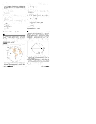 P = 13kW
Como a eficiência na transformação de energia solar
em energia elétrica é de 12%, a energia gerada (ε) será
dada por:
ε = 0,12 P . ∆t
ε = 0,12 . 13 . 5,0 (kWh)
b) A quantidade de carga (Q) é numericamente igual à
área sob o gráfico (i x t).
De maneira aproximada, a área solicitada é igual à me-
tade da área do retângulo que tem base 5 e altura 0,5.
b x h
Q
N
= –––––––
2
5 . 0,5
Q
N
= ––––––– (A . h)
2
Respostas: a) 7,8kWh b) 1,25Ah
Um míssil é lançado horizontalmente em órbita circular
rastante à superfície da Terra. Adote o raio da Terra
R = 6400 km e, para simplificar, tome 3 como valor apro-
ximado de π.
a) Qual é a velocidade de lançamento?
b) Qual é o período da órbita?
Resolução
a)
Supondo desprezível a influência do ar, a força gravi-
tacional (P
→
) desempenha o papel de resultante centrí-
peta no movimento circular e uniforme do míssil.
Fcp = P ⇒ = mg
V = gR
Sendo g = 10m/s2 e R = 6400km = 6,4 . 106m,
calculemos V:
V = 10 . 6,4 . 106 (m/s) ⇒
b) V = ⇒ T =
T = (s) ⇒ T = 4800s
Respostas: a) 8,0km/s; b) 80min.
A figura abaixo representa exageradamente a trajetória de
um planeta em torno do Sol. O sentido do percurso é
indicado pela seta. O ponto V marca o início do verão no
hemisfério sul e o ponto I marca o início do inverno. O
ponto P indica a maior aproximação do planeta ao Sol, o
ponto A marca o maior afastamento. Os pontos V, I e o Sol
são colineares, bem como os pontos P, A e o Sol.
a) Em que ponto da trajetória a velocidade do planeta é
máxima? Em que ponto essa velocidade é mínima? Jus-
tifique sua resposta.
b) Segundo Kepler, a linha que liga o planeta ao Sol per-
corre áreas iguais em tempos iguais. Coloque em or-
dem crescente os tempos necessários para realizar os
seguintes percursos: VPI, PIA, IAV, AVP.
Resolução
11
T = 80min
2 . 3 . 6,4 . 106
–––––––––––––––
8,0 . 103
2πR
––––
V
2πR
––––
T
m km
V = 8,0 . 103 ––– = 8,0 –––
s s
mV2
––––
R
10
Q = 1,25Ah
Q N
= Área
ε = 7,8kWh
6CURSO OBJETIVO UNICAMP 1998
 