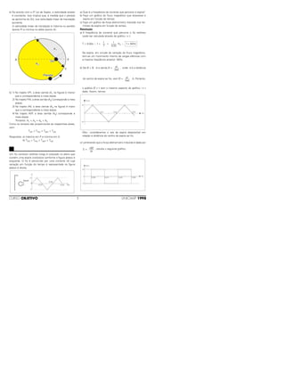 a) De acordo com a 2ª Lei de Kepler, a velocidade areolar
é constante. Isso implica que, à medida que o planeta
se aproxima do Sol, sua velocidade linear de translação
aumenta.
A velocidade linear de translação é máxima no periélio
(ponto P) e mínima no afélio (ponto A).
b) 1) No trajeto VPI, a área varrida (A1 na figura) é menor
que a correspondente a meia elipse.
2) No trajeto PIA, a área varrida (A2) corresponde a meia
elipse.
3) No trajeto IAV, a área varrida (A3 na figura) é maior
que a correspondente a meia elipse.
4) No trajeto AVP, a área varrida (A4) corresponde a
meia elipse.
Portanto: A1 < A2 = A4 < A3
Como os tempos são proporcionais às respectivas áreas,
vem:
TVPI < TPIA = TAVP < TIAV
Respostas: a) máxima em P e mínima em A
b) TVPI < TPIA = TAVP < TIAV
Um fio condutor retilíneo longo é colocado no plano que
contém uma espira condutora conforme a figura abaixo à
esquerda. O fio é percorrido por uma corrente i(t) cuja
variação em função do tempo é representada na figura
abaixo à direita.
a) Qual é a freqüência da corrente que percorre a espira?
b) Faça um gráfico do fluxo magnético que atravessa a
espira em função do tempo.
c) Faça um gráfico da força eletromotriz induzida nos ter-
minais da espira em função do tempo.
Resolução
a) A freqüência da corrente que percorre o fio retilíneo
pode ser calculada através do gráfico i x t:
T = 0,02s ∴ f = = H2 ∴
Na espira, em virtude da variação do fluxo magnético,
tem-se um movimento interno de cargas elétricas com
a mesma freqüência anterior: 50Hz.
b) De Ø = B . A e sendo B = , onde d é a distância
do centro da espira ao fio, vem Ø = . A. Portanto,
o gráfico Ø x t tem o mesmo aspecto do gráfico i x t
dado. Assim, temos:
Obs.: consideramos o raio da espira desprezível em
relação à distância do centro da espira ao fio.
c) Lembrando que a força eletromotriz induzida é dada por
E = , resulta o seguinte gráfico:
0,015 0,025 0,0350,005
t(s)
(fem)
+E
0
–E
–dØ
––––
dt
(fluxo)
+φ
–φ
0,01 0,02 0,03
t(s)
µi
–––
2πd
µi
–––
2πd
f = 50Hz
1
––––
0,02
1
––
T
+I
i
0
–I
0.01
0.02
0.03 t(s)
12
7CURSO OBJETIVO UNICAMP 1998
 