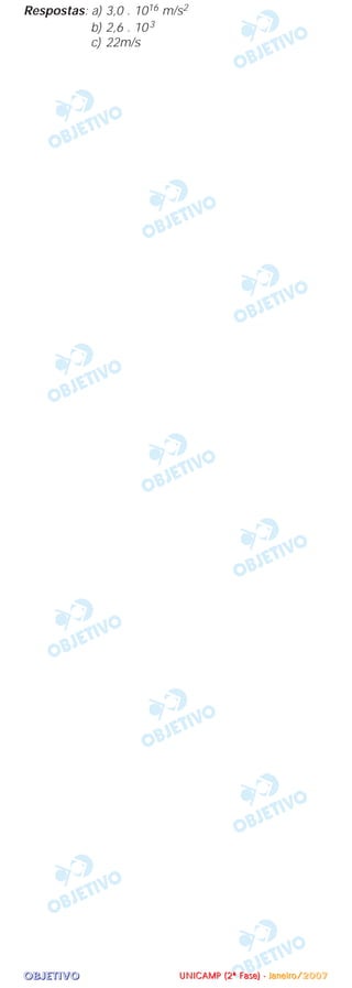 OOOOBBBBJJJJEEEETTTTIIIIVVVVOOOO
Respostas: a) 3,0 . 1016 m/s2
b) 2,6 . 103
c) 22m/s
UUUUNNNNIIIICCCCAAAAMMMMPPPP ((((2222ªªªª FFFFaaaasssseeee)))) ---- JJJJaaaannnneeeeiiiirrrroooo////2222000000007777
 