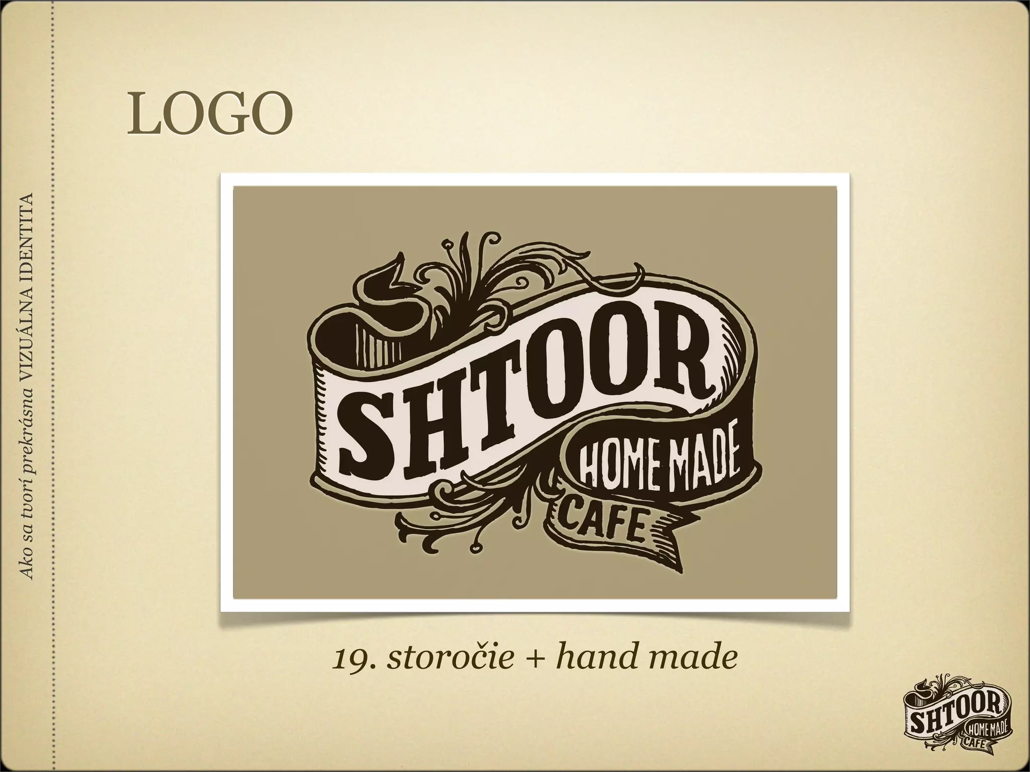 Ako sa tvorí prekrásna VIZUÁLNA IDENTITA




                                                                      LOGO




19. storočie + hand made
 
