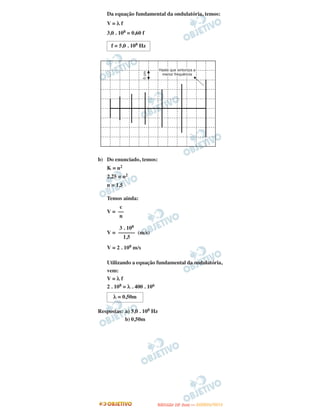 Da equação fundamental da ondulatória, temos:
V = λ f
3,0 . 108 = 0,60 f
b) Do enunciado, temos:
K = n2
2,25 = n2
n = 1,5
Temos ainda:
V =
V = (m/s)
V = 2 . 108 m/s
Utilizando a equação fundamental da ondulatória,
vem:
V = λ f
2 . 108 = λ . 400 . 106
Respostas: a) 5,0 . 108 Hz
b) 0,50m
3 . 108
––––––
1,5
λ = 0,50m
c
––
n
f = 5,0 . 108 Hz
UUNNIICCAAMMPP ((22..AA
FFAA SS EE )) —— JJAANNEEIIRROO//22001122
 