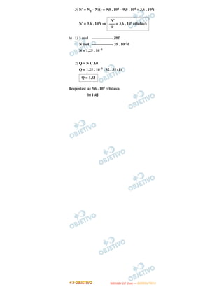 3) N’ = N0 – N(t) = 9,0 . 104 – 9,0 . 104 + 3,6 . 104t
N’ = 3,6 . 104t ⇒
b) 1) 1 mol ––––––––––– 28ᐉ
N mol ––––––––––– 35 . 10–3ᐉ
N = 1,25 . 10–3
2) Q = N CΔθ
Q = 1,25 . 10–3 . 32 . 35 (J)
Respostas: a) 3,6 . 104 células/s
b) 1,4J
Q = 1,4J
N’
––– = 3,6 . 104 células/s
t
UUNNIICCAAMMPP ((22..AA
FFAA SS EE )) —— JJAANNEEIIRROO//22001122
 