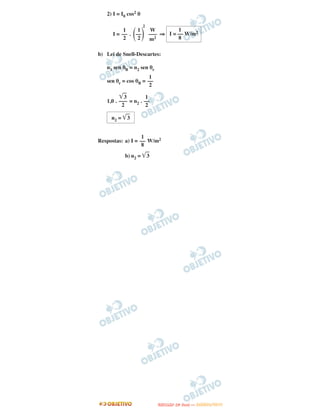 2) I = I0 cos2 θ
I = . ⇒
b) Lei de Snell-Descartes:
n1 sen θB = n2 sen θr
sen θr = cos θB =
1,0 . = n2 .
Respostas: a) I = W/m2
b) n2 = ͙ළළ3
n2 = ͙ළළ3
1
––
8
1
––
2
1
(––
)
2
2
W
–––
m2
1
I = –– W/m2
8
1
––
2
͙ළළ3
–––
2
1
––
2
UUNNIICCAAMMPP ((22ªª FFAA SS EE )) —— JJAANNEEIIRROO//22001133
 