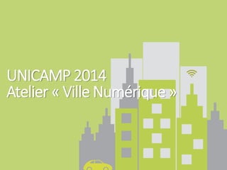 UNICAMP 2014
Atelier « Ville Numérique »
 