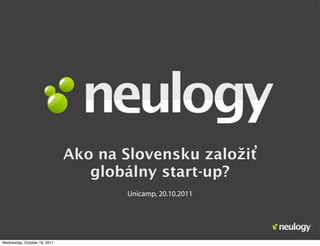 Ako na Slovensku založiť
                                 globálny start-up?
                                     Unicamp, 20.10.2011




Wednesday, October 19, 2011
 