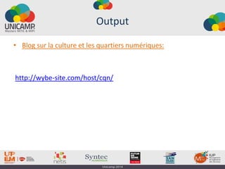 Output
• Blog sur la culture et les quartiers numériques:
http://wybe-site.com/host/cqn/
 