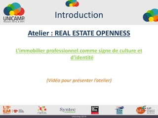 Introduction
Atelier : REAL ESTATE OPENNESS
L’immobilier professionnel comme signe de culture et
d’identité
(Vidéo pour présenter l’atelier)
 