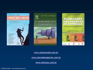 www.empreende.com.br
www.planodenegocios.com.br
www.ottomax.com.br
© 2006 Dornelas – www.empreende.com.br

 