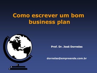 Como escrever um bom
business plan

Prof. Dr. José Dornelas

dornelas@empreende.com.br

© 2006 Dornelas – www.empreende.com.br

 