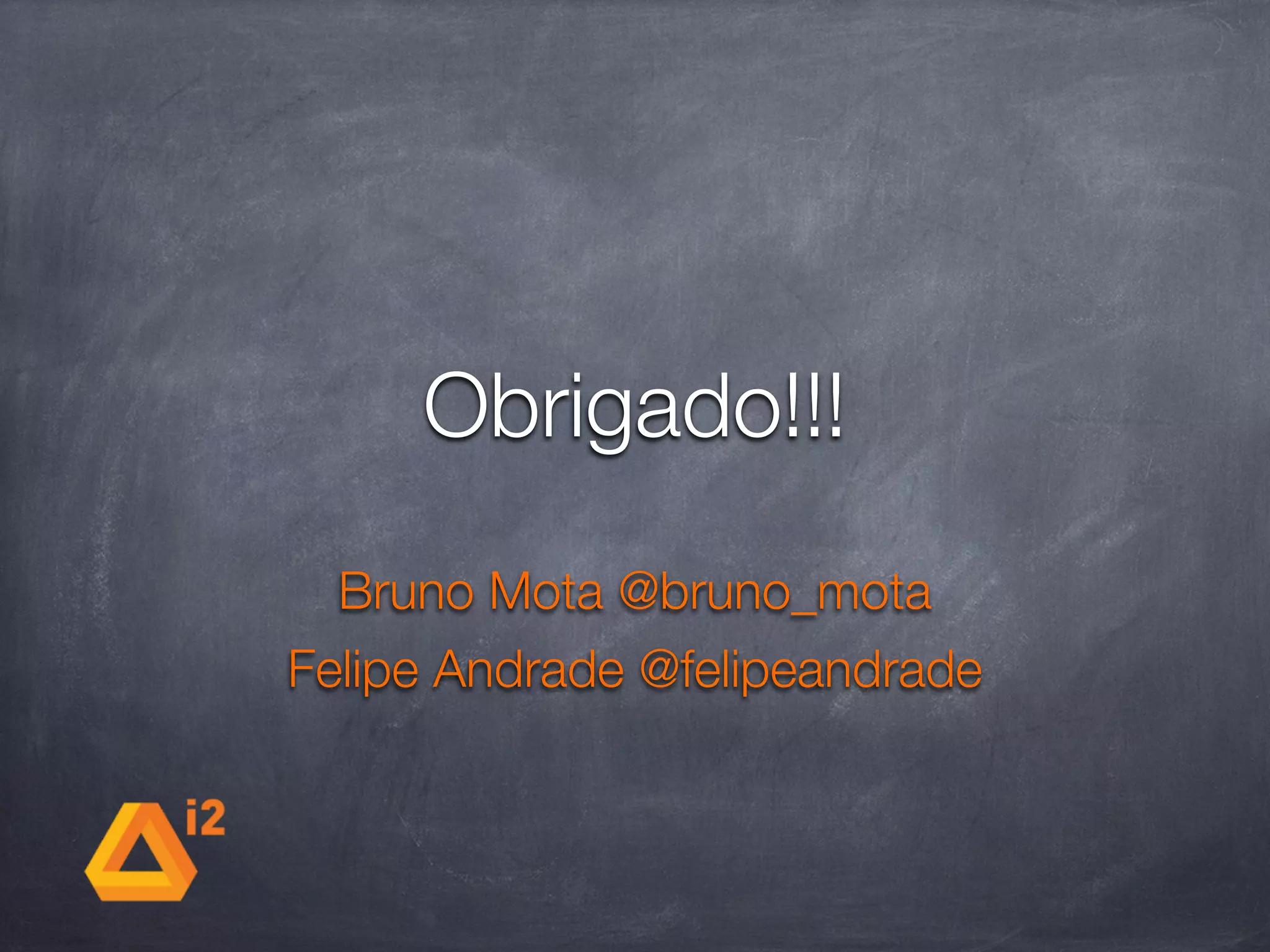 Obrigado!!!
  Bruno Mota @bruno_mota
Felipe Andrade @felipeandrade
 