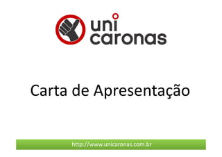 Carta de Apresentação

     http://www.unicaronas.com.br
 