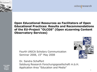 Open Educational Resources as Facilitators of Open Educational Practices: Results and Recommendations of the EU-Project “OLCOS” (Open eLearning Content Observatory Services) ,[object Object],[object Object],[object Object],[object Object],[object Object]