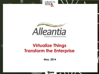 Virtualize Things
Transform the Enterprise
May, 2014
 