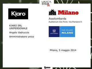 Milano, 5 maggio 2014
KJARO SRL
UNIPERSONALE
Angelo Vadruccio
Amministratore unico
 