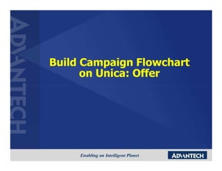 Build Campaign Flowchart
      on Unica: Offer
 