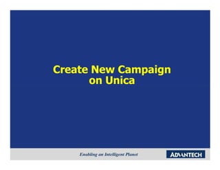 Create New Campaign
      on Unica
 
