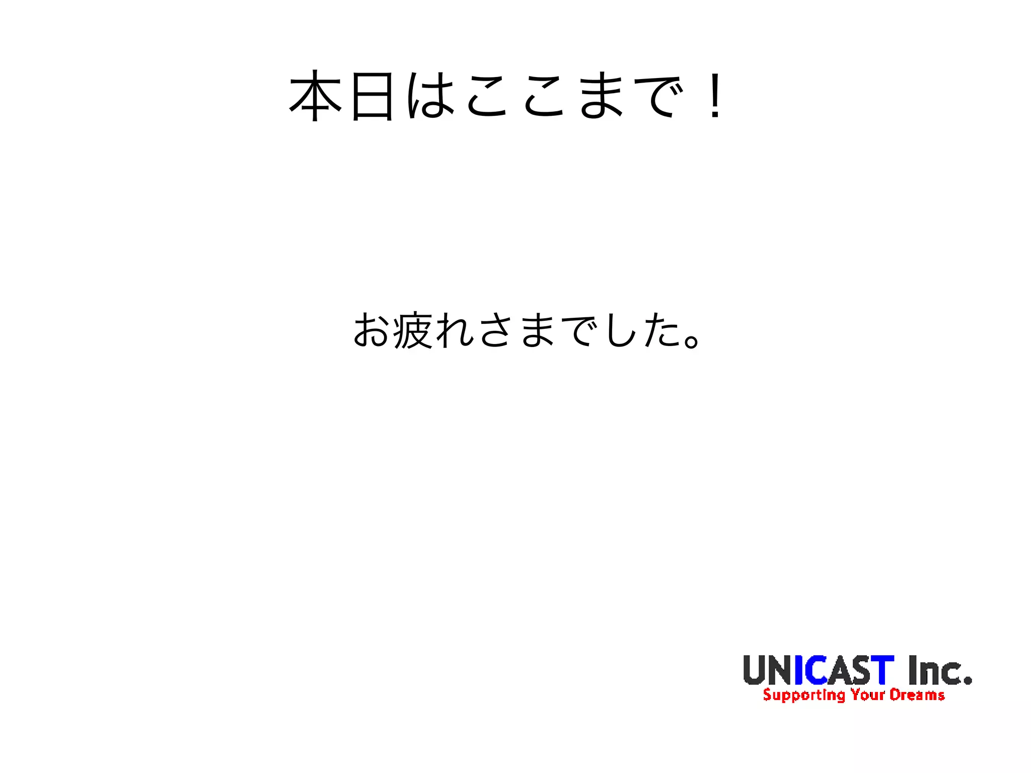 本日はここまで！



 お疲れさまでした。
 