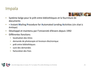 Impala
 Système belge pour le prêt entre bibliothèques et la fourniture de
documents
 = Instant Mailing Procedure for Au...