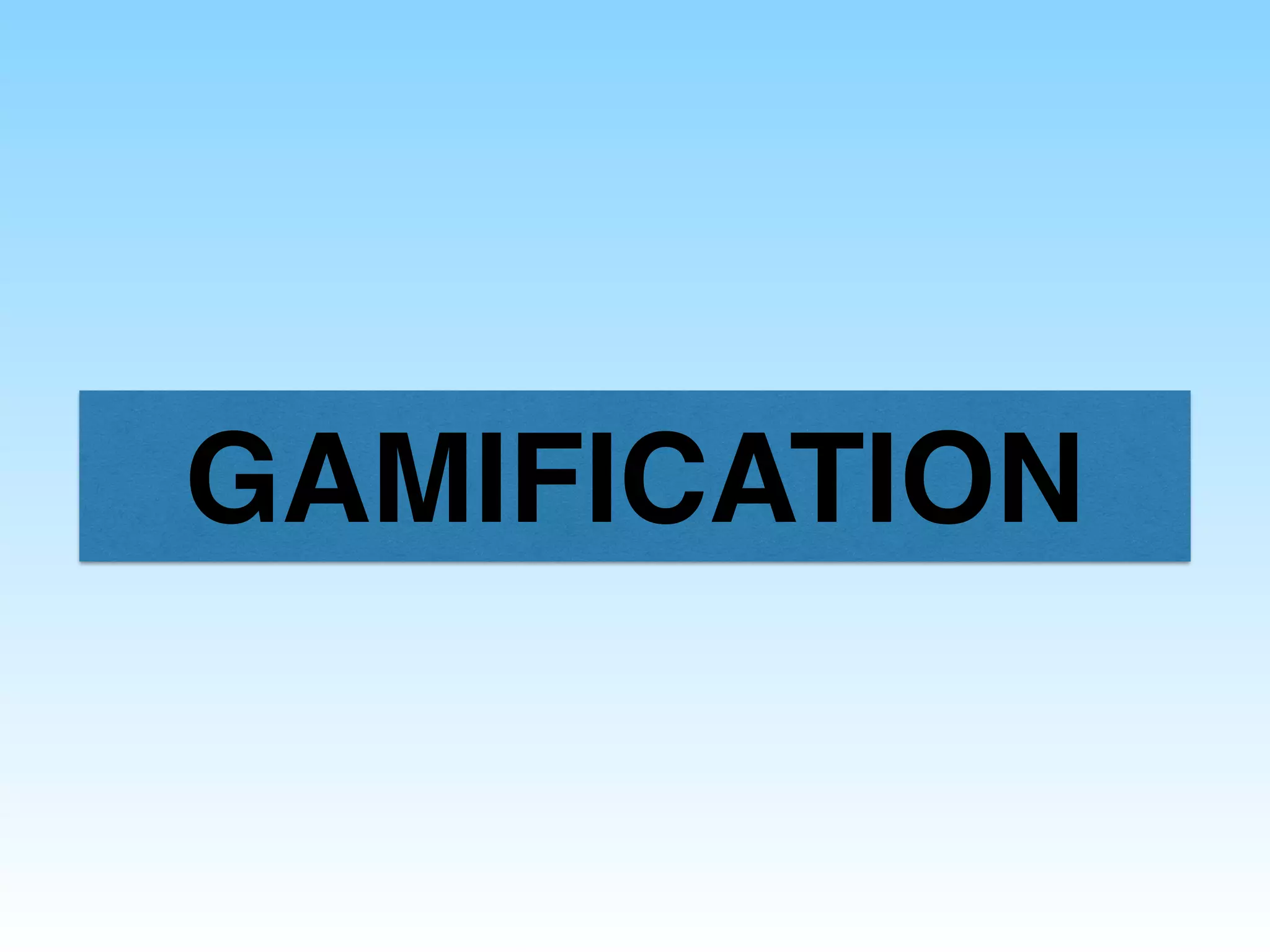 GAMIFICATION
 
