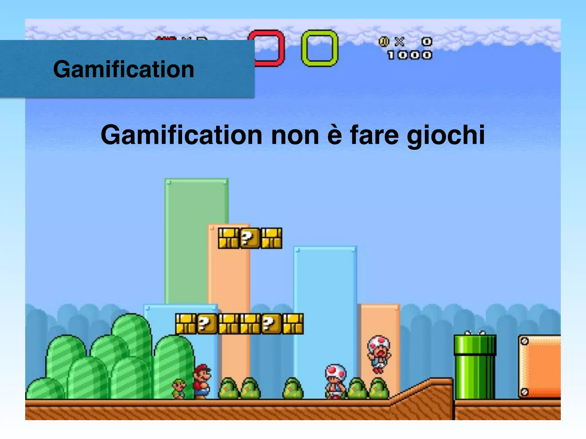 Gamiﬁcation
Gamiﬁcation non è fare giochi
 