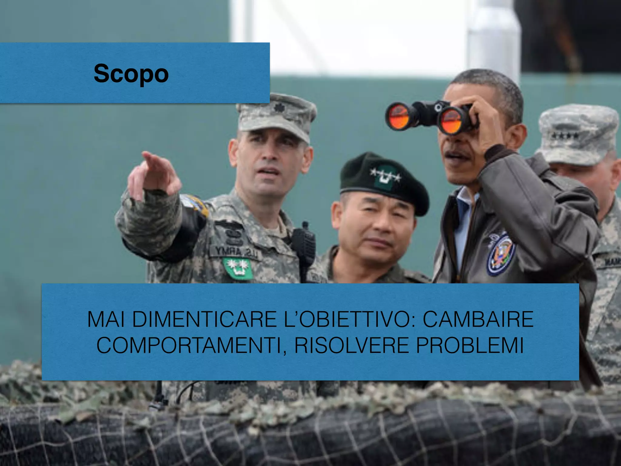 Scopo
MAI DIMENTICARE L’OBIETTIVO: CAMBAIRE
COMPORTAMENTI, RISOLVERE PROBLEMI
 