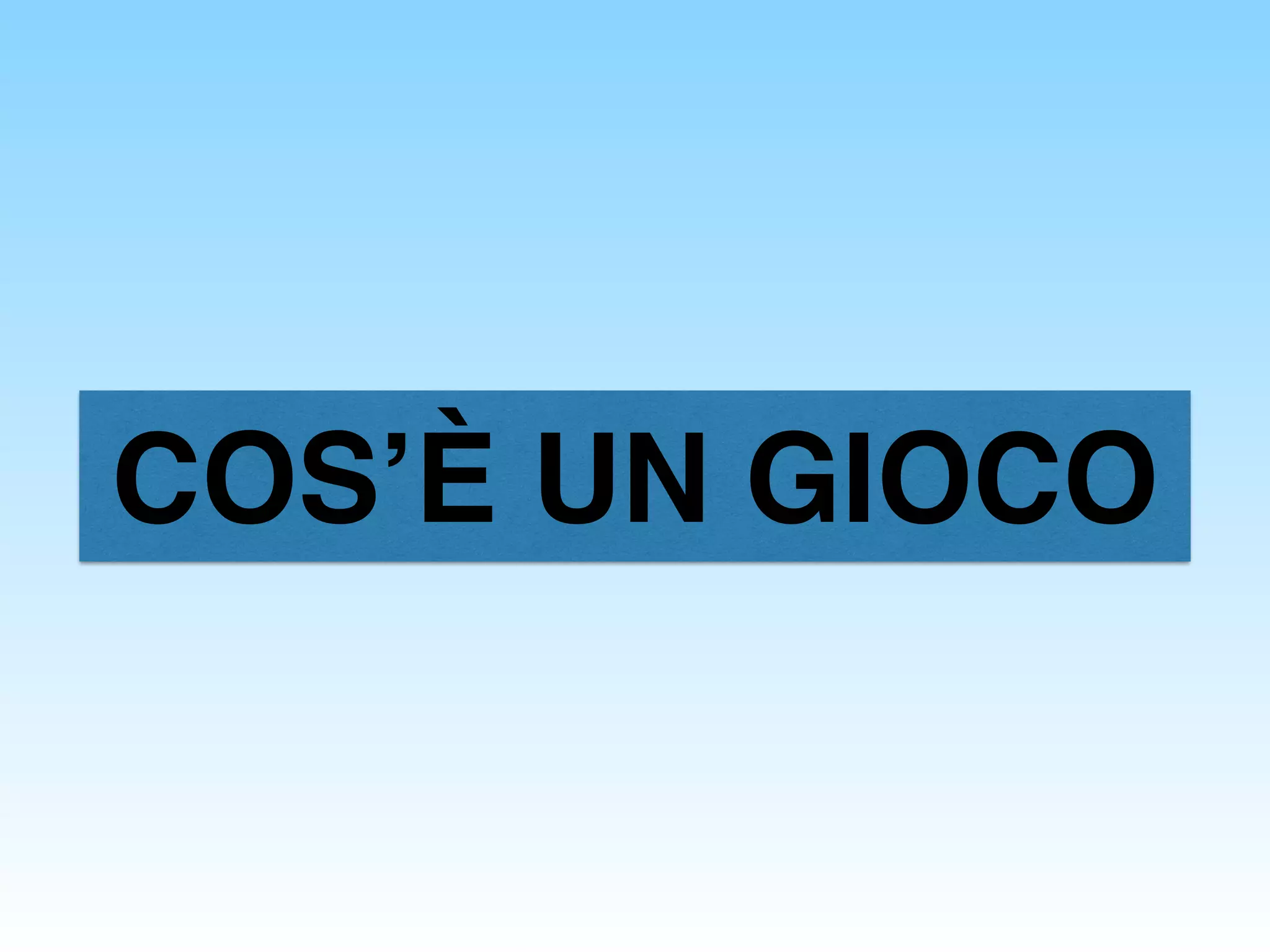 COS’È UN GIOCO
 