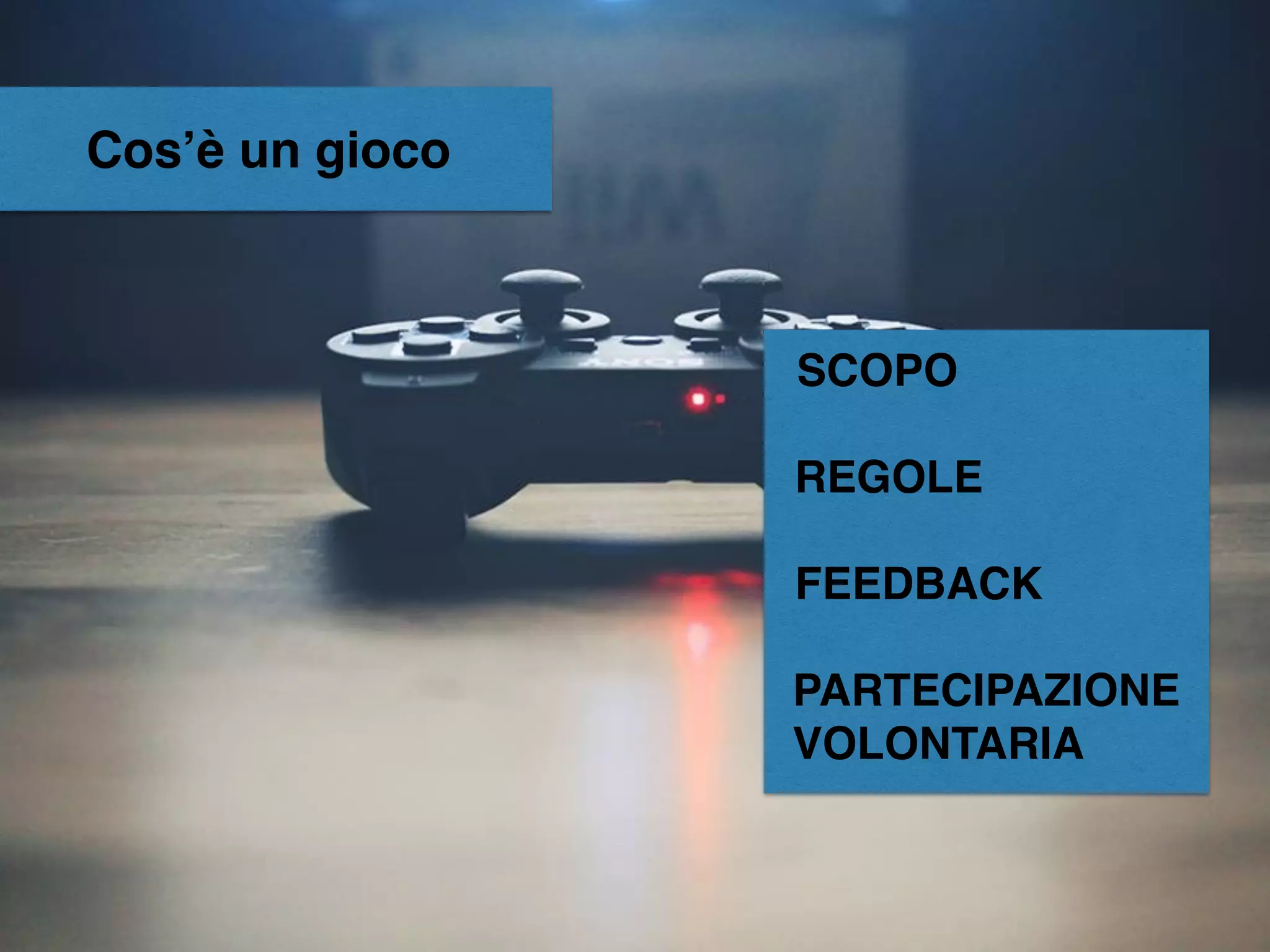 Cos’è un gioco
SCOPO
REGOLE
FEEDBACK
PARTECIPAZIONE
VOLONTARIA
 