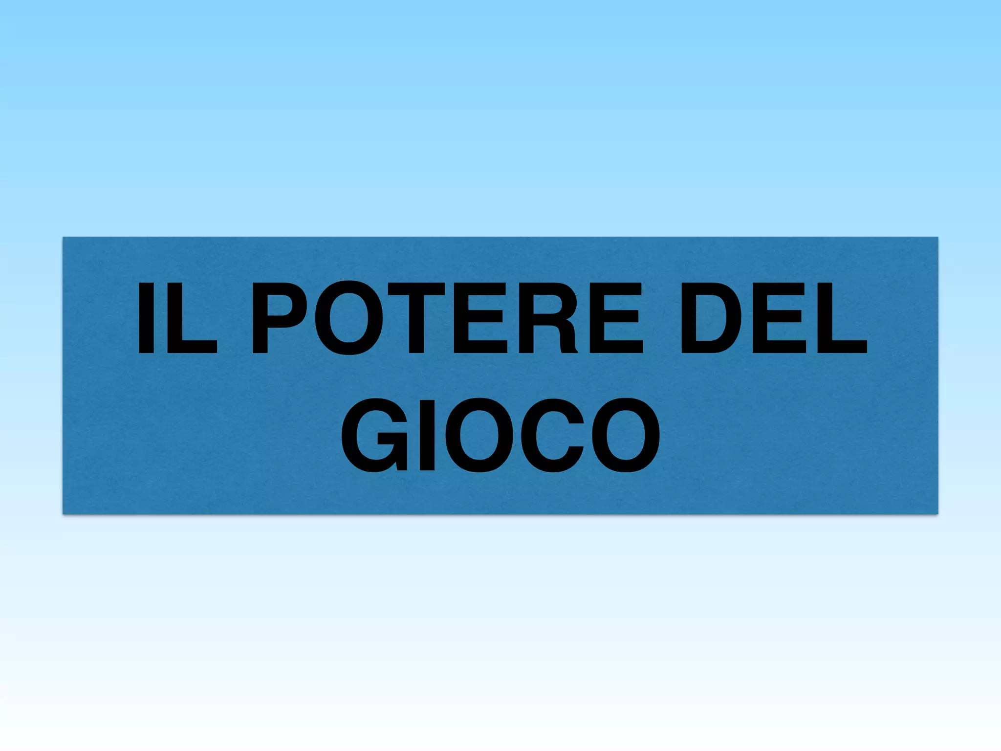 IL POTERE DEL
GIOCO
 