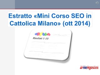Estratto «Mini Corso SEO in 
Cattolica Milano» (ott 2014) 
 