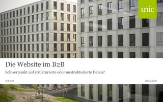 Die Website im B2B
Schwerpunkt auf strukturierte oder unstrukturierte Daten?
Maresa Zipfel30.8.2012
 