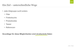 © Unic - Seite 31
• Jede Zielgruppe sucht anders
• Filter
• Freitextsuche
• Produktcodes
• Teaser
• Referenzen
Grundlage für diese Möglichkeiten sind strukturierte Daten
Ein Ziel – unterschiedliche Wege
 