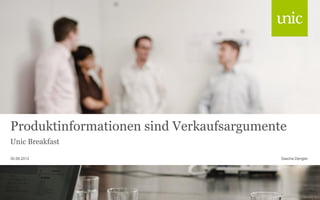 Produktinformationen sind Verkaufsargumente
Unic Breakfast
Sascha Dengler30.08.2012
 