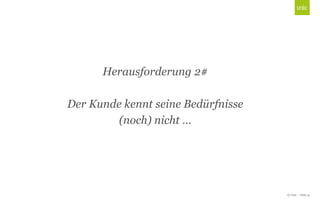 © Unic - Seite 14
Click to edit Master title style
Herausforderung 2#
Der Kunde kennt seine Bedürfnisse
(noch) nicht …
 