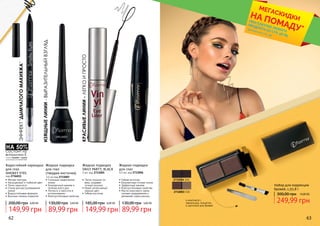 ЭФФЕКТ"ДЫМЧАТОГОМАКИЯЖА"
состоит из
масел жожоба и хлопка
для ухода за кожей век
витамина Е
НА 50%
ИЗЯЩНЫЕЛИНИИ-ВЫРАЗИТЕЛЬНЫЙВЗГЛЯД
КРАСИВЫЕЛИНИИ-ЛЕГКОИПРОСТО
•	Мягкая текстура
•	Насыщенный и глубокий цвет
•	Легко наносится
•	Спонж для растушевывания
линий
•	Водоустойчивая формула
•	Высокая степень покрытия
Водостойкий карандаш
для глаз
SMOKEY EYES
код 2736011
149,99 грн
200,00 грн 6,00 ББ
89,99 грн
130,00 грн 3,60 ББ
•	Гибкая кисточка
•	Безупречные точные линии
•	Эффектный макияж
•	Влагоустойчивые свойства
•	Масло кокосового ореха
снимает раздражение и
увлажняет корни ресниц
Жидкая подводка
для глаз
4,5 мл, код 2733006
62 63
Жидкая подводка
DAILY PARTY, BLACK
4 мл, код 2733001
149,99 грн
185,00 грн 6,00 ББ
•	Стильные графические
линии
•	Безупречный макияж в
течение всего дня
•	Легкость и простота в
использовании
•	Влагоустойчивые свойства
Жидкая подводка
для глаз
(твердая кисточка)
3,5 мл код 2733007
89,99 грн
130,00 грн 3,60 ББ
*детали на стр. 56
ПРИ ПОКУПКЕ ЛЮБОГО
ПРОДУКТА СО СТР. 58-85
МЕГАСКИДКИНА ПОМАДУ*
Набор для коррекции
бровей, 1,7/1,8 г
249,99 грн
300,00 грн 10,00 ББ
в комплекте с
зеркальцем, пинцетом
и щеточкой для бровей
2732004 040
2732003 030
•	Легко скользит по
веку, создавая
точный рисунок.
•	Имеет интенсивный
черный цвет.
•	Гибкая кисточка
 