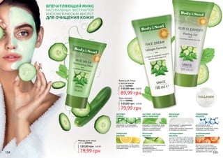 104 105
является антиоксидан-
том, защищает от солнца,
сокращает пигментацию и
повышает эластичность и
увлажненность кожи
снимает воспаления и
покраснения, оказывая
антисептическое и
антибактериальное действие
обладает антиоксидантными,
очищающими,
увлажняющими и
противовоспалительными
свойствами
отшелушивает и отбеливает
кожу, повышает ее упругость,
стягивает поры
используется для
уменьшения морщин,
удаления пигментных пятен
глубокой очистки кожи
омолаживает и выравнивает
кожу, сужает поры и
уменьшает мелкие морщинки,
устраняет воспаления
очищает и тонизирует кожу,
укрепляет сосуды, выводит
токсины и нормализует
работу сальных желез
ЭКСТРАКТ
ОГУРЦА
ЭКСТРАКТ ЛИСТЬЕВ
МЯТЫ ПЕРЕЧНОЙ
МОЛОЧНАЯ
КИСЛОТА
ГЛИКОЛЕВАЯ
КИСЛОТА
ЛИМОННАЯ
КИСЛОТА
ЯБЛОЧНАЯ
КИСЛОТА
САЛИЦИЛОВАЯ
КИСЛОТА
АСКОРБИНОВАЯ
КИСЛОТА
Гель-пилинг
170 мл 3409002
79,99 грн
120,00 грн 3,20 ББ
увлажняет и успокаивает
кожу, смягчает воспаления
Крем для лица
с коллагеном
100 мл 3409001
89,99 грн
130,00 грн 3,60 ББ
Маска для лица
125 мл 3409003
79,99 грн
120,00 грн 3,20 ББ
ВПЕЧАТЛЯЮЩИЙ МИКС
НАТУРАЛЬНЫХ ЭКСТРАКТОВ
И КОСМЕТИЧЕСКИХ КИСЛОТ
ДЛЯ ОЧИЩЕНИЯ КОЖИ!
 