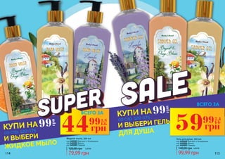 114 115114 115
44 1,8
ББ
грн
99
59 2,4
ББ
грн
9999
грн
99
грн
ВСЕГО ЗА
ВСЕГО ЗА
И ВЫБЕРИ
ЖИДКОЕ МЫЛО
И ВЫБЕРИ ГЕЛЬ
ДЛЯ ДУШАсо стр. 120-175
со стр. 120-175
КУПИ НА
КУПИ НА
Жидкое мыло, 300 мл
код 3405003 Бергамот и Флердоранж
код 3405002 Ваниль
код 3405001 Лаванда
79,99 грн
120,00 грн 3,20 ББ
Гель для душа, 300 мл
99,99 грн
140,00 грн 4,00 ББ
код 3402005 Бергамот и Флердоранж
код 3402004 Ваниль
код 3402003 Лаванда
 