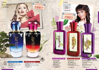 18 19
EDP Hot Line Blue
Начальная нота: нарцисс, роза.
Нота сердца: белые цветы, клевер.
Конечная нота: ваниль, мускус.
код 3541038 - Blue код 3541037 - Red
EDP Hot Line Red
Начальная нота: абрикос, кумкват, танжерин.
Нота сердца: гардения, мед, нарцисс.
Конечная нота: мускус, пачули, сандал.
Женская парфюмированная вода
EDP Hot Line, 100 мл
450,00 грн
восто
чные, фрукт
овые
цветочные
18 19
суперцена
8ББ
19999
грн
Любаяза
суперцена
8ББ
19999
грн
Любаяза
древесные
, фруктовые,
цветочные
шипровые
цветочные
My Lance Pink EDT
Начальная нота:
мандарин, фрукты.
Нота сердца: жасмин,
ландыш, роза, озон.
Конечная нота:
мускус, бальзамик,
сандал, пачули, амбра.
код 3541028 PINK
My Lance Red EDT
Начальная нота: апельсин,
мандарин, персик.
Нота сердца: жасмин,
карамель, флердоранж.
Конечная нота: амбра,
гавайское дерево, кедр, сандал.
код 3541027 RED
My Lance Purple EDT
Начальная нота: листья
черной смородины.
Нота сердца: белая фрезия,
майская роза.
Конечная нота: амброксан,
ваниль, древесные ноты,
пачули.
код 3541030 PURPLE
Туалетная вода
My Lance, 50 мл
420,00 грн
любая туалетная вода за:
код 3541028 PINK
код 3541027 RED
код 3541030 PURPLE
WOMAN WOMAN
 