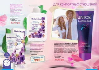 206 207
Гель для интимной
гигиены, 500мл
код 3405004
89,99 грн
135,00 грн 3,60 ББ
В КОМПЛЕКТЕ С ЛОПАТКОЙ
Увлажнение и приятный
аромат благодаря формуле
с питательными маслами и
экстрактом жасмина
Крем для эпиляции 3 min
100 мл, код 3421001
100,00 грн Гель-лубрикант
75 мл, код 2308001
49,99 грн
70,00 грн 2,00 ББ
ДЛЯ КОМФОРТНЫХ ОТНОШЕНИЙ
Деликатная формула лубриканта с экстрактом
ромашки обеспечит эффективное увлажнение
слизистой оболочки и устранит возможный
дискомфорт во время интимных отношений.
Бисаболол, входящий в состав лубриканта,
снимает раздражение и улучшает заживление
микроповреждений кожи. Благодаря формуле на
водной основе лубрикант не оставляет пятен, не
имеет жирного или липкого эффекта.
Разработан специально
для чувствительной
интимной зоны с учетом
уровня pH
успокаивает и увлажняет
кожу благодаря экстракту
ромашки
контролирует запах и
надолго обеспечивает
ощущение свежести.
3
мин
суперцена
1,6
ББ
3999
грн
 