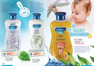 3713001 3708001
ДЕТСКОЕ МАСЛО
помогает защитить
чувствительную кожу малыша
от потери влаги и сохранить
ее здоровой и увлажненной
при частой смене подгузников
и после ванной. Идеально
подходит для детского массажа,
увлажняет и смягчает кожу на
долгое время.
ЛОСЬОН ДЛЯ ТЕЛА
подарит коже ребенка мягкость
и гладкость, увлажняя ее в
течение 24 часов благодаря
формуле с глицерином,
экстрактом овса и витамином
Е. Подходит для ежедневного
ухода за чувствительной кожей
малыша. Быстро впитывается,
без запаха, гипоаллергенный.
0+
Детское масло
300 мл, код 3713001
160,00 грн
230 231
Детский лосьон
300 мл, код 3708001
90,00 грн
Детский шампунь
300 мл, код 3701004
49,99 грн
80,00 грн 2,00 ББ
Детский шампунь нежно очищает
волосы и тело ребенка, при этом
не раздражает глазки и сказочно
пахнет. Делает волосы послушными
и блестящими, не вызывает
аллергической реакции, защищает
кожу от УФ-излучения.
3701004
суперцена
2,0
ББ
4999
грн
суперцена
4,0
ББ
9999
грн
 