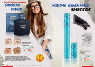 56
SMOOTH
TOUCH
2742231
Porcelain
001
2742232
Pink Porcelain
002
2742238
Medium Beige
008
2742236
Beige
006
оригинальные оттенки могут незначительно визуально отличаться от представленных в каталоге
Тушь для ресниц
с невероятным
эффектом объема
прокрашивает каждую
ресничку, обеспечивая
насыщенный
цвет от корней до
кончиков. Оливковое
масло увлажняет
реснички, даря им
здоровье. Комфортно
наносится, не создает
комочков. Прошла
дерматологические и
офтальмологические
испытания.
200,00 грн
Тушь для обьема
ресниц Essentials, 8 мл
код 2734014
VOLUME ESSENTIALS
MASCARA
57
Шелковистая компактная пудра подойдет как для
полноценного макияжа, так и его корректировки на
протяжении дня. Нанесенная пудра поглощает излишки
кожного жира, при этом обеспечивая равномерное матовое
покрытие. Дерматологически протестирована.
250,00 грн
Компактная пудра
Smooth Touch, 7 г
суперцена
4,0
ББ
9999
грн
суперцена
3,6
ББ
8999
грн
ЛИМИТИРОВАННАЯ КОЛЛЕКЦИЯ
 