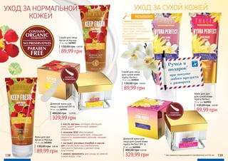 138 139
329,99 грн
480,00 грн 13,20 ББ
Дневной крем для
лица с арганой SPF 15
50 мл, код 3609003
Скраб для лица
для сухой кожи
Hydra Perfect
75 мл, код 3609010
89,99 грн
130,00 грн 3,60 ББ
Крем для рук
для сухой кожи
Hydra Perfect
75 мл, код 3609012
89,99 грн
130,00 грн 3,60 ББ
Дневной крем для
лица для сухой кожи
Hydra Perfect SPF 15
50 мл, код 3609008
329,99 грн
480,00 грн13,20 ББ
Крем для рук
Арган и Мускус
75 мл, код 3603002
130,00 грн
89,99 грн
3,60 ББ
89,99 грн
3,60 ББ
• масло арганы, которым обогащен
крем, дарит длительный эффект
увлажнения
• коэнзим Q10 обеспечивает
омолаживающее действие, повышает
упругость, выравнивает рельеф, придает
гладкость
• экстракт рисовых отрубей и масло
ши способствуют восстановлению
липидного баръера и делают кожу
эластичной
• можно применять для ухода за нежной
кожей вокруг глаз
лопатка
в комплекте
лопатка
в комплекте
УХОД ЗА СУХОЙ КОЖЕЙУХОД ЗА НОРМАЛЬНОЙ
КОЖЕЙ
• ваниль обладает
омолаживающими
и успокаивающими
свойствами, повышает
тонус кожи, разглаживает
ее, делает мягкой и
бархатистой.
• экстракт гамамелиса
восстанавливает и освежает
кожу
РЕЗУЛЬТАТ:
Скраб для лица
Арган и Мускус
75 мл, код 3609007
130,00 грн
Ручка в
подарок*
при покупке
любого продукта
с разворота
* под подарком подразумевается приобретение за 0,06 грн.
 