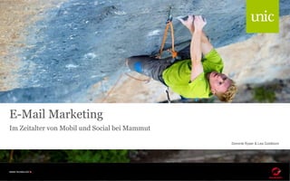E-Mail Marketing
Im Zeitalter von Mobil und Social bei Mammut

                                               Dominik Ryser & Lea Goldblum
 